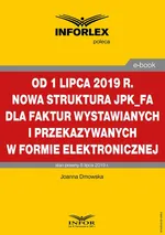 Od 1 lipca 2019 r. nowa struktura JPK_FA dla faktur wystawianych i przekazywanych w formie elektronicznej - Joanna Dmowska