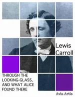 Through the Looking-Glass, and What Alice Found There - Lewis Carroll