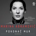Marina Abramović. Pokonać mur. Wspomnienia - Marina Abramović