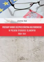 Postawy wobec bezpieczeństwa kulturowego w polskim dyskursie sejmowym 2004-2011 - Joanna Rak