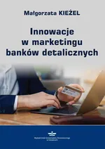 Innowacje w marketingu banków detalicznych - Małgorzata Kieżel