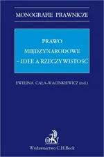 Prawo międzynarodowe. Idee a rzeczywistość - Ewelina Cała-Wacinkiewicz