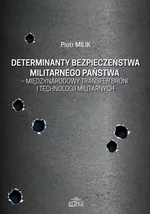 Determinanty bezpieczeństwa militarnego państwa - międzynarodowy transfer broni i technologii militarnych - Piotr Milik