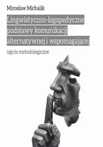 Lingwistyczno-logopedyczne podstawy komunikacji alternatywnej i wspomagającej. Ujęcie metodologiczne - Mirosław Michalik
