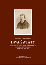Dwa światy. Zagadnienie identyfikacji narodowej Andrzeja Szeptyckiego w latach 1865-1914 - Magdalena Nowak