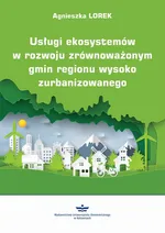 Usługi ekosystemów w rozwoju zrównoważonym gmin regionu wysoko zurbanizowanego - Agnieszka Lorek