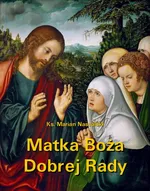 Matka Boża Dobrej Rady. Z dodatkiem modlitw do Najświętszej Maryi Panny - Ks. Marian Nassalski