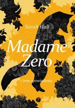 Madame Zero i inne opowiadania - Sarah Hall