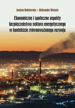 Ekonomiczne i społeczne aspekty bezpieczeństwa sektora energetycznego w kontekście zrównoważonego rozwoju - Aleksander Wasiuta