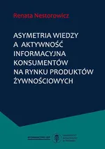 Asymetria wiedzy a aktywność informacyjna konsumentów na rynku produktów żywnościowych - Renata Nestorowicz