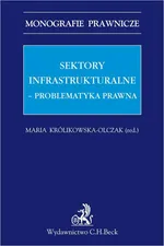 Sektory infrastrukturalne - problematyka prawna - Maria Królikowska-Olczak
