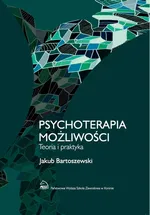 Psychoterapia możliwości. Teoria i praktyka - Jakub Bartoszewski