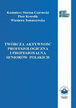 Twórcza aktywność profesjologiczna i profesjonalna seniorów polskich - Kazimierz M. Czarnecki