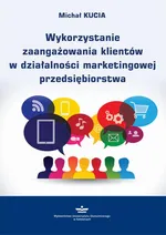 Wykorzystanie zaangażowania klientów w działalności marketingowej przedsiębiorstwa - Michał Kucia