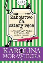 Zabójstwo na cztery ręce czyli klasyczna powieść kryminalna o wdowie, zakonnicy i psie (z kulinarnym podtekstem) - Karolina Morawiecka