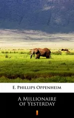 A Millionaire of Yesterday - E. Phillips Oppenheim
