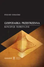 Gospodarka przestrzenna. Koncepcje teoretyczne - Ryszard Domański