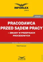Pracodawca przed sądem pracy – zmiany w przepisach procesowych - Rafał Krawczyk