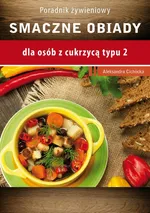 Smaczne obiady - dla osób z cukrzycą typu 2 i nadciśnieniem tetniczym - Aleksandra Cichocka