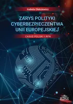 Zarys polityki cyberbezpieczeństwa Unii Europejskiej Casus Polski i RFN - Izabela Oleksiewicz