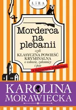 Morderca na plebanii czyli klasyczna powieść kryminalna o wdowie, zakonnicy i psie - Karolina Morawiecka