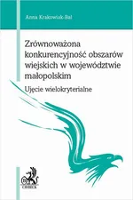 Zrównoważona konkurencyjność obszarów wiejskich w województwie małopolskim - ujęcie wielokryterialne - Anna Krakowiak-Bal
