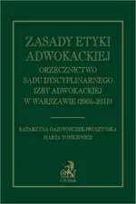 Zasady etyki adwokackiej. Orzecznictwo Sądu Dyscyplinarnego Izby Adwokackiej w Warszawie (2005-2018) - Katarzyna Gajowniczek-Pruszyńska