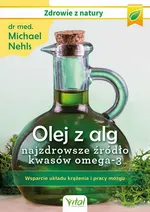Olej z alg – najzdrowsze źródło kwasów omega-3. Wsparcie układu krążenia, odporności i pracy mózgu - Michael Nehls