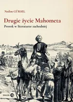 Drugie życie Mahometa. Prorok w literaturze zachodniej - Nedim Gürsel