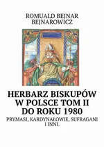 Herbarz biskupów w Polsce: tom II (do roku 1980) - Romuald Bejnar-Bejnarowicz