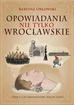 Opowiadania nie tylko wrocławskie. Czy krasnoludki żyją w lesie? - Bartosz Orłowski