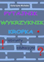 Pytajnik, wykrzyknik, kropka. Labirynty edukacyjne - Katarzyna Michalec