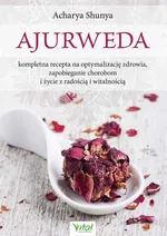 Ajurweda - kompletna recepta na optymalizację zdrowia, zapobieganie chorobom i życie z radością i witalnością - Acharya Shunya