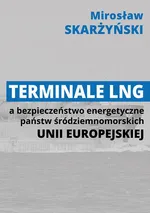 Terminale LNG a bezpieczeństwo energetyczne państw śródziemnomorskich Unii Europejskiej - Mirosław Skarżyński