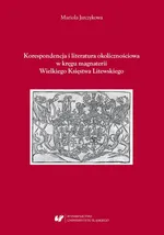Korespondencja i literatura okolicznościowa w kręgu magnaterii Wielkiego Księstwa Litewskiego - Mariola Jarczykowa