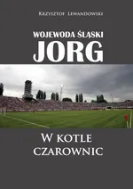 Wojewoda śląski Jorg. W kotle czarownic - Krzysztof Lewandowski
