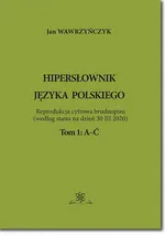Hipersłownik języka Polskiego Tom 1: A-Ć - Jan Wawrzyńczyk