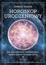 Horoskop urodzeniowy. Jak samodzielnie interpretować wpływ planet na swoje życie - Aleksej Vaenra