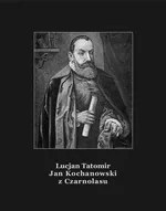 Jan Kochanowski z Czarnolasu - Lucjan Tatomir