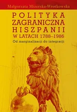 Polityka zagraniczna Hiszpanii w latach 1788-1986 - Małgorzata Mizerska-Wrotkowska