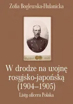 W drodze na wojnę rosyjsko-japońską (1904-1905) - Zofia Boglewska-Hulanicka