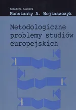 Metodologiczne problemy studiów europejskich - Konstanty Adam Wojtaszczyk