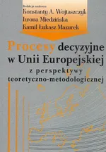 Procesy decyzyjne w Unii Europejskiej z perspektywy teoretyczno-metodologicznej - Iwona Miedzińska