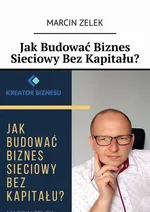 Jak budować biznes sieciowy bez kapitału? - Marcin Zelek