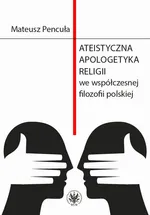 Ateistyczna apologetyka religii we współczesnej filozofii polskiej - Mateusz Pencuła