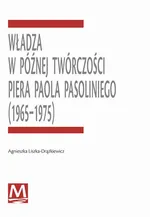 Władza w późnej twórczości Piera Paola Pasoliniego (1965-1975) - Agnieszka Liszka-Drążkiewicz