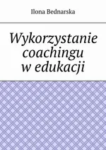 Wykorzystanie coachingu w edukacji - Ilona Bednarska