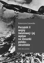 Początek II wojny światowej i jej wpływ na stosunki polsko-ukraińskie - Katarzyna Lisowska