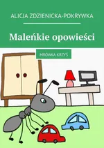 Maleńkie opowieści. Mrówka Krzyś - Alicja Zdzienicka-Pokrywka
