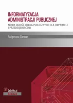 Informatyzacja administracji publicznej. Nowa jakość usług publicznych dla obywateli i przedsiębiorców - Małgorzata Ganczar